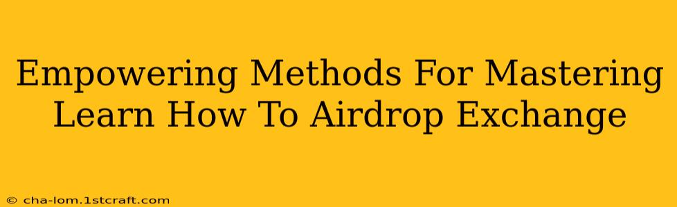 Empowering Methods For Mastering Learn How To Airdrop Exchange