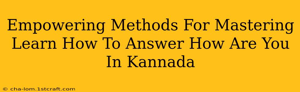 Empowering Methods For Mastering Learn How To Answer How Are You In Kannada