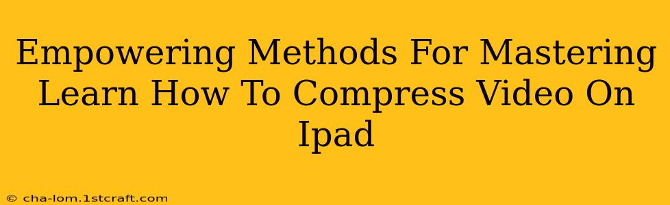 Empowering Methods For Mastering Learn How To Compress Video On Ipad