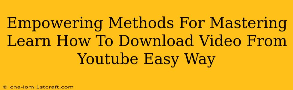 Empowering Methods For Mastering Learn How To Download Video From Youtube Easy Way