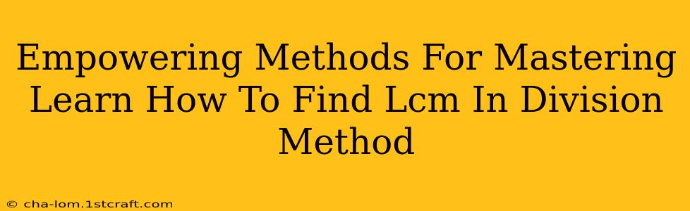 Empowering Methods For Mastering Learn How To Find Lcm In Division Method