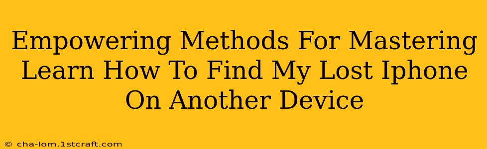 Empowering Methods For Mastering Learn How To Find My Lost Iphone On Another Device