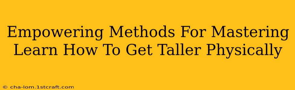 Empowering Methods For Mastering Learn How To Get Taller Physically