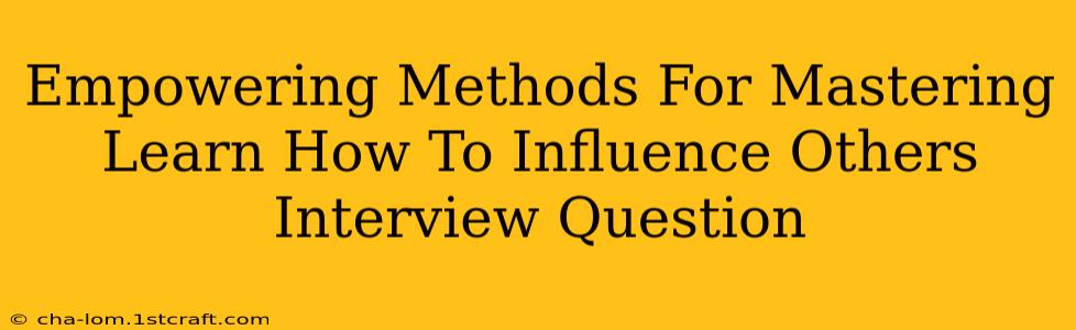 Empowering Methods For Mastering Learn How To Influence Others Interview Question