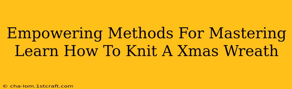 Empowering Methods For Mastering Learn How To Knit A Xmas Wreath