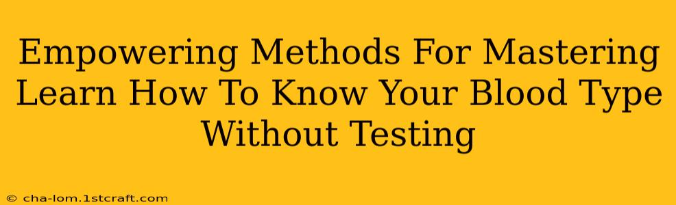 Empowering Methods For Mastering Learn How To Know Your Blood Type Without Testing