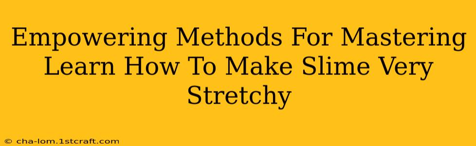 Empowering Methods For Mastering Learn How To Make Slime Very Stretchy