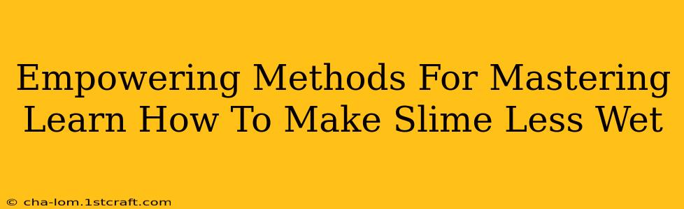 Empowering Methods For Mastering Learn How To Make Slime Less Wet