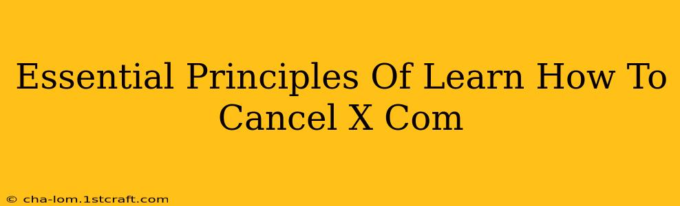 Essential Principles Of Learn How To Cancel X Com