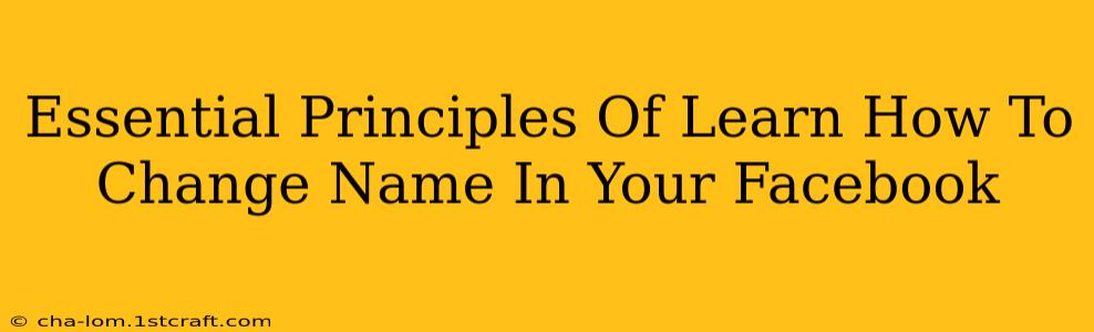 Essential Principles Of Learn How To Change Name In Your Facebook