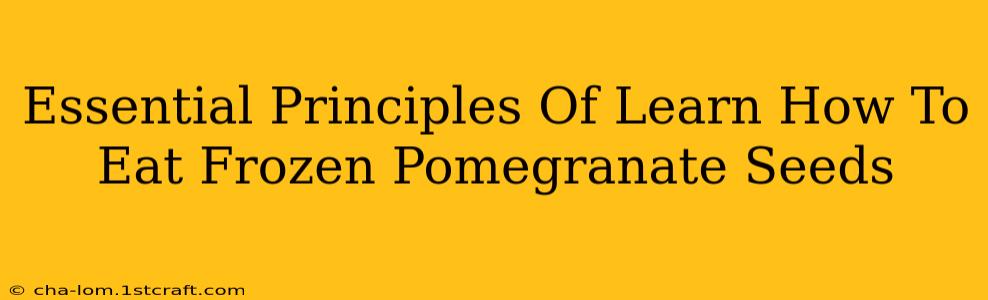 Essential Principles Of Learn How To Eat Frozen Pomegranate Seeds