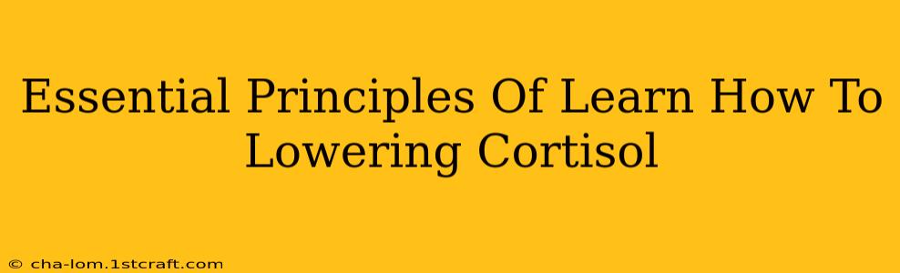 Essential Principles Of Learn How To Lowering Cortisol