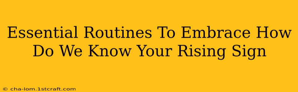 Essential Routines To Embrace How Do We Know Your Rising Sign