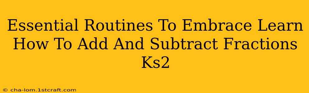 Essential Routines To Embrace Learn How To Add And Subtract Fractions Ks2