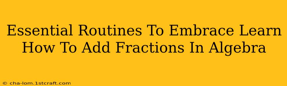 Essential Routines To Embrace Learn How To Add Fractions In Algebra