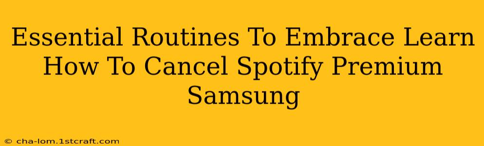 Essential Routines To Embrace Learn How To Cancel Spotify Premium Samsung