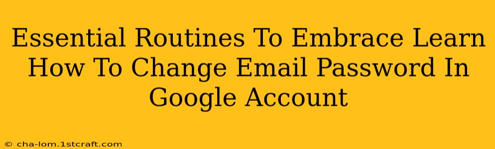 Essential Routines To Embrace Learn How To Change Email Password In Google Account