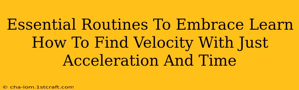 Essential Routines To Embrace Learn How To Find Velocity With Just Acceleration And Time