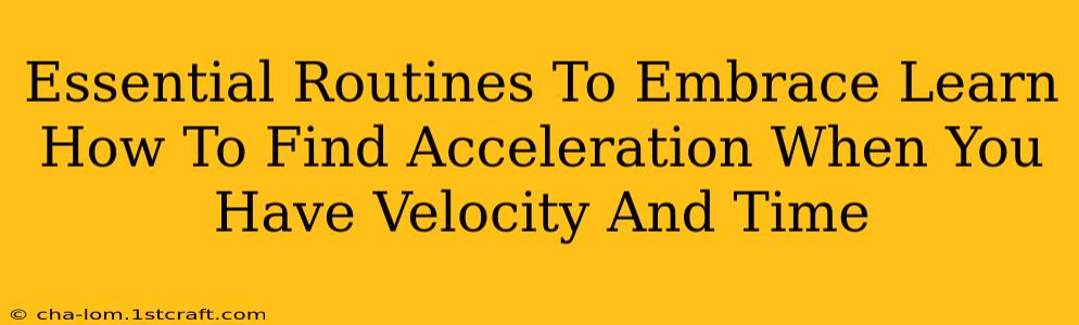 Essential Routines To Embrace Learn How To Find Acceleration When You Have Velocity And Time