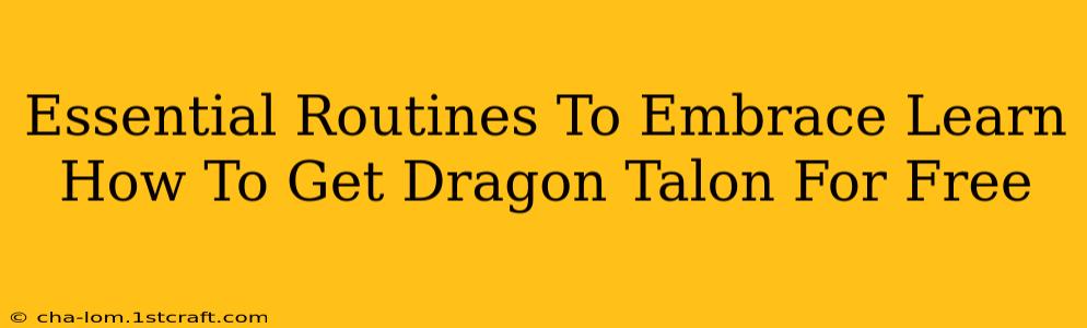 Essential Routines To Embrace Learn How To Get Dragon Talon For Free