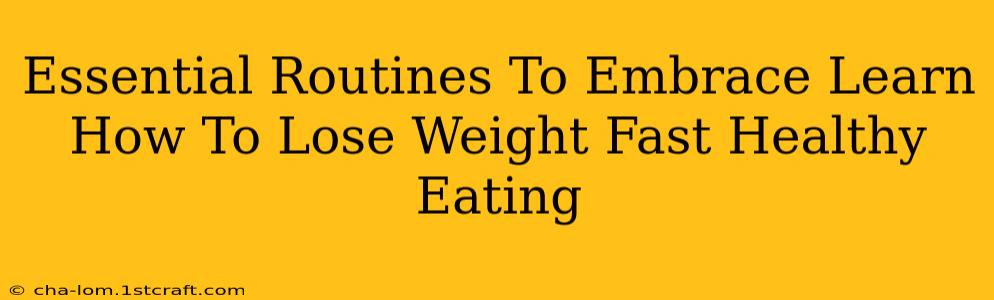 Essential Routines To Embrace Learn How To Lose Weight Fast Healthy Eating