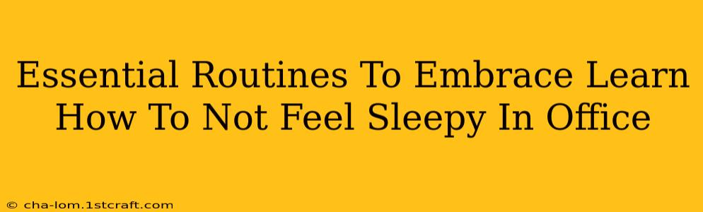 Essential Routines To Embrace Learn How To Not Feel Sleepy In Office