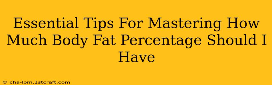 Essential Tips For Mastering How Much Body Fat Percentage Should I Have