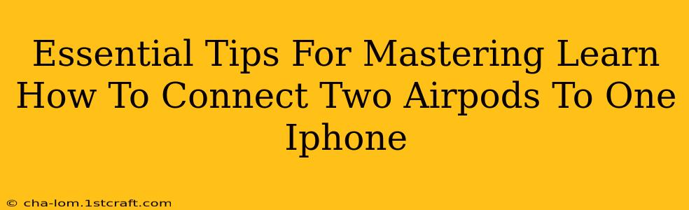 Essential Tips For Mastering Learn How To Connect Two Airpods To One Iphone