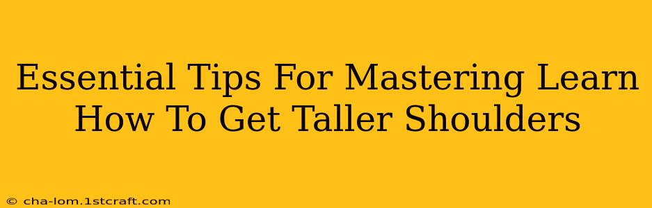 Essential Tips For Mastering Learn How To Get Taller Shoulders