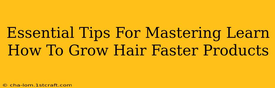 Essential Tips For Mastering Learn How To Grow Hair Faster Products