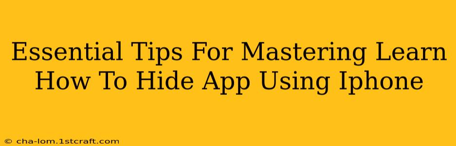 Essential Tips For Mastering Learn How To Hide App Using Iphone