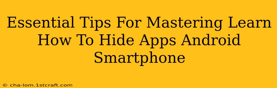 Essential Tips For Mastering Learn How To Hide Apps Android Smartphone