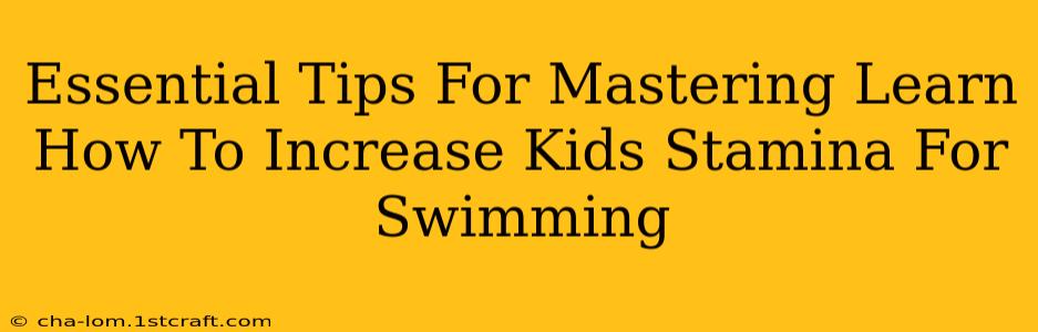 Essential Tips For Mastering Learn How To Increase Kids Stamina For Swimming