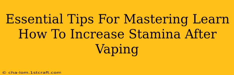 Essential Tips For Mastering Learn How To Increase Stamina After Vaping