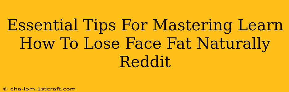 Essential Tips For Mastering Learn How To Lose Face Fat Naturally Reddit