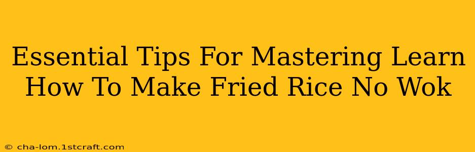 Essential Tips For Mastering Learn How To Make Fried Rice No Wok