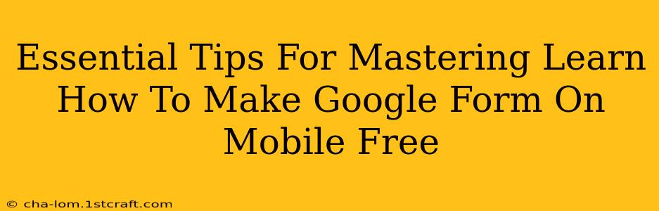 Essential Tips For Mastering Learn How To Make Google Form On Mobile Free