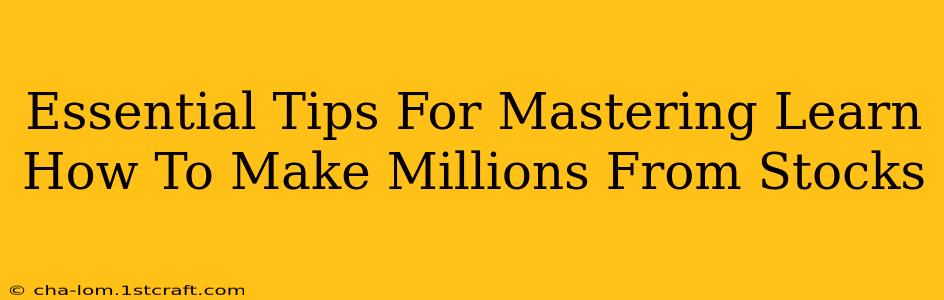 Essential Tips For Mastering Learn How To Make Millions From Stocks