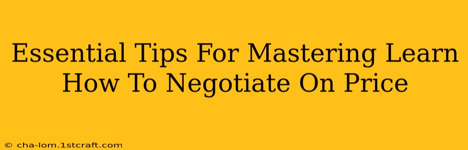 Essential Tips For Mastering Learn How To Negotiate On Price