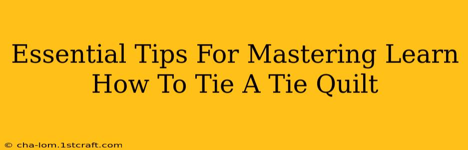 Essential Tips For Mastering Learn How To Tie A Tie Quilt