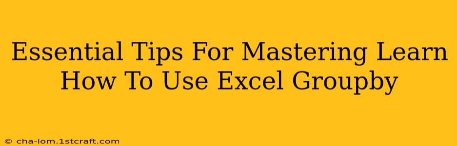 Essential Tips For Mastering Learn How To Use Excel Groupby