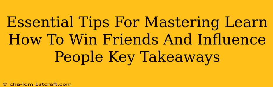 Essential Tips For Mastering Learn How To Win Friends And Influence People Key Takeaways