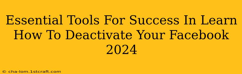 Essential Tools For Success In Learn How To Deactivate Your Facebook 2024