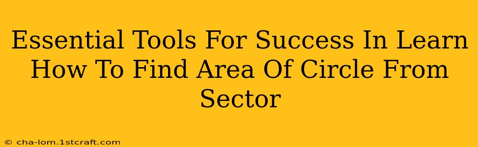 Essential Tools For Success In Learn How To Find Area Of Circle From Sector