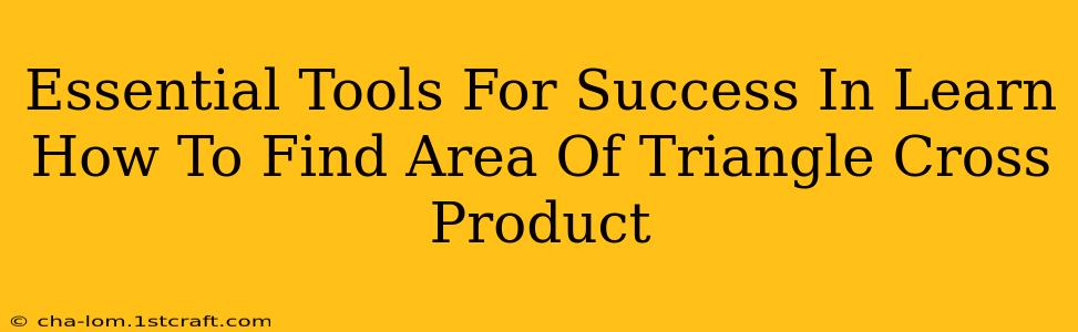 Essential Tools For Success In Learn How To Find Area Of Triangle Cross Product