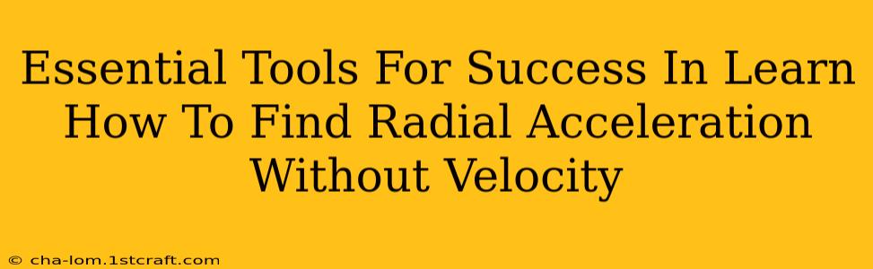 Essential Tools For Success In Learn How To Find Radial Acceleration Without Velocity