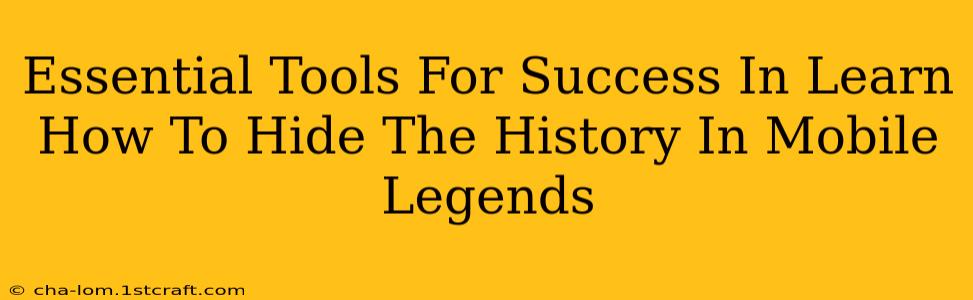 Essential Tools For Success In Learn How To Hide The History In Mobile Legends