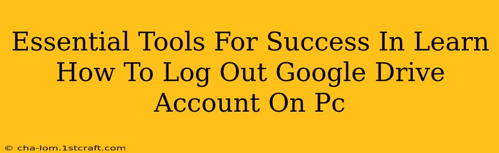 Essential Tools For Success In Learn How To Log Out Google Drive Account On Pc