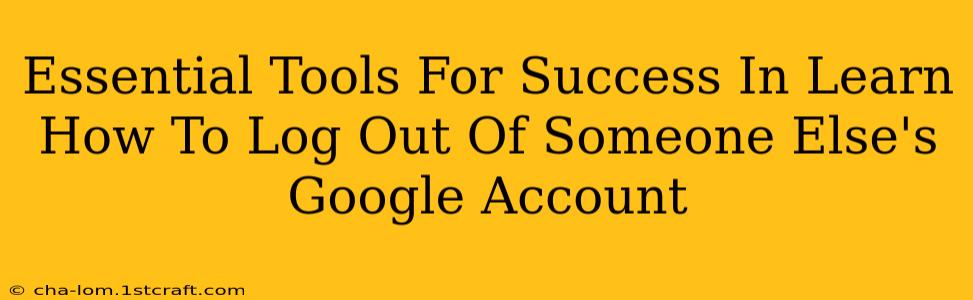 Essential Tools For Success In Learn How To Log Out Of Someone Else's Google Account