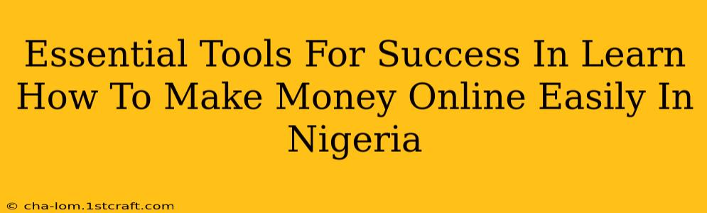 Essential Tools For Success In Learn How To Make Money Online Easily In Nigeria